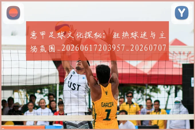 意甲足球文化探秘：狂热球迷与主场氛围_20260617203957_20260707012916