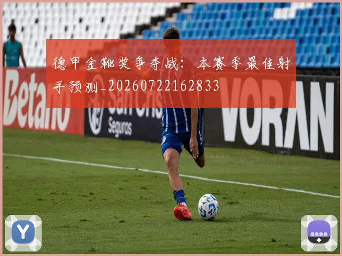 德甲金靴奖争夺战:本赛季最佳射手预测_20260722162833