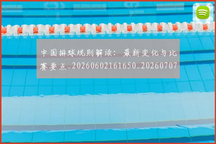 中国排球规则解读：最新变化与比赛要点_20260602161650_20260707143307_20260717234543