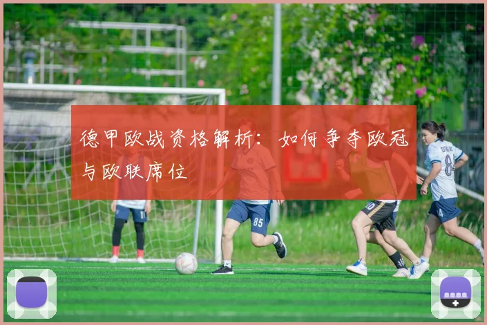 德甲欧战资格解析:如何争夺欧冠与欧联席位