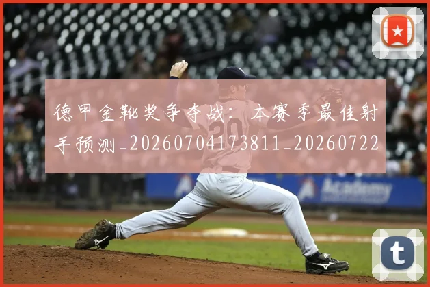 德甲金靴奖争夺战：本赛季最佳射手预测_20260704173811_20260722162844