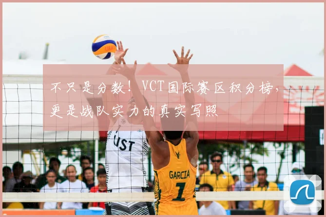 不只是分数!VCT国际赛区积分榜,更是战队实力的真实写照